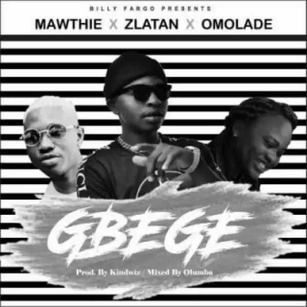 Mawthie - Gbege Ft. Zlatan & Omolade